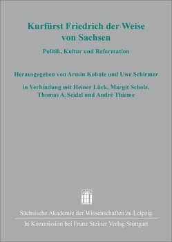 Kurfürst Friedrich der Weise von Sachsen von Kohnle,  Armin, Lück,  Heiner, Schirmer,  Uwe, Scholz,  Margit, Seidel,  Thomas A., Thieme,  André