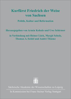 Kurfürst Friedrich der Weise von Sachsen von Kohnle,  Armin, Lück,  Heiner, Schirmer,  Uwe, Scholz,  Margit, Seidel,  Thomas A., Thieme,  André