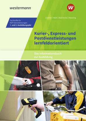 Kurier-, Express- und Postdienstleistungen lernfeldorientiert: Das Informationsbuch zur Ausbildung von Goebel,  Matthias, Hein,  Michael, Warnecke,  Claudia, Wessing,  Nils