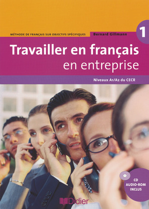 Travailler en français en entreprise – Méthode de français sur objectifs spécifiques – Band 1: A1/A2 von Gillmann,  Bernard