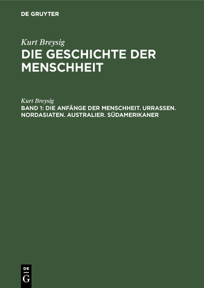 Kurt Breysig: Die Geschichte der Menschheit / Die Anfänge der Menschheit. Urrassen. Nordasiaten. Australier. Südamerikaner von Breysig,  Kurt