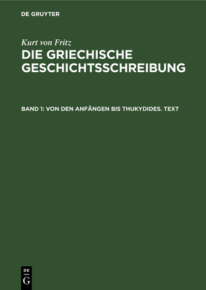 Kurt von Fritz: Die Griechische Geschichtsschreibung / Von den Anfängen bis Thukydides. Text von Fritz,  Kurt von