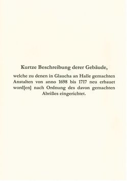 Kurtze Beschreibung derer Gebäude, welche zu denen in Glaucha an Halle gemachten Anstalten von anno 1698 bis 1717 neu erbauet word[en] nach Ordnung des davon gemachten Abrißes eingerichtet von Keller,  Carmela