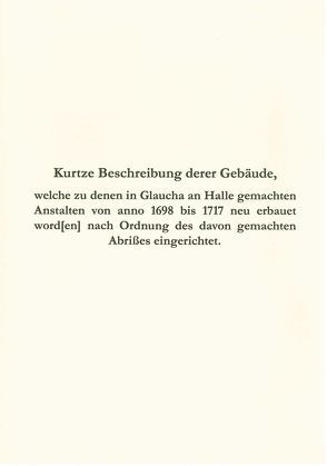 Kurtze Beschreibung derer Gebäude, welche zu denen in Glaucha an Halle gemachten Anstalten von anno 1698 bis 1717 neu erbauet word[en] nach Ordnung des davon gemachten Abrißes eingerichtet von Keller,  Carmela