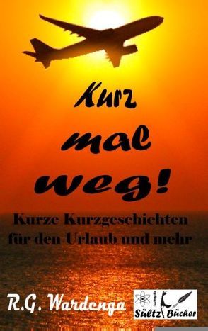 Kurz mal weg! Kurze Kurzgeschichten für den Urlaub und mehr von Wardenga,  R.G.