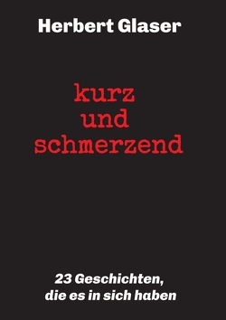 kurz und schmerzend: 23 Geschichten, die es in sich haben von Glaser,  Herbert