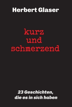 kurz und schmerzend: 23 Geschichten, die es in sich haben von Glaser,  Herbert