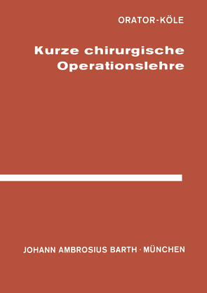 Kurze Chirurgische Operationslehre von Köle, Köle,  W., Orator