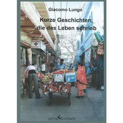 Kurze Geschichten, die das Leben schrieb von Lungo,  Giacomo