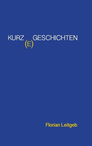 Kurz(e) Geschichten von Leitgeb,  Florian