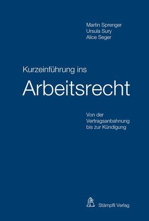 Kurzeinführung ins Arbeitsrecht von Seger,  Alice, Sprenger,  Martin, Sury,  Ursula