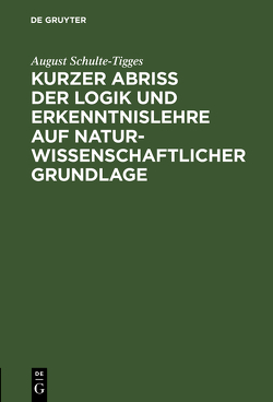 Kurzer Abriß der Logik und Erkenntnislehre auf naturwissenschaftlicher Grundlage von Schulte-Tigges,  August