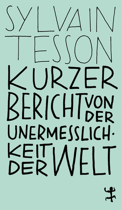 Kurzer Bericht von der Unermesslichkeit der Welt von Denis,  Nicola, Schalansky,  Judith, Tesson,  Sylvain