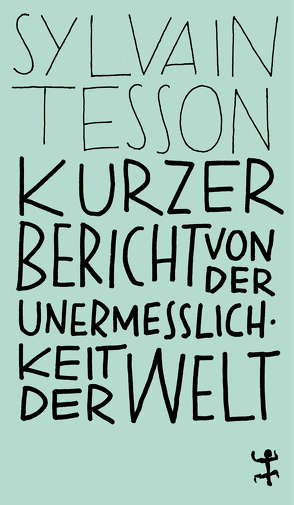 Kurzer Bericht von der Unermesslichkeit der Welt von Denis,  Nicola, Schalansky,  Judith, Tesson,  Sylvain