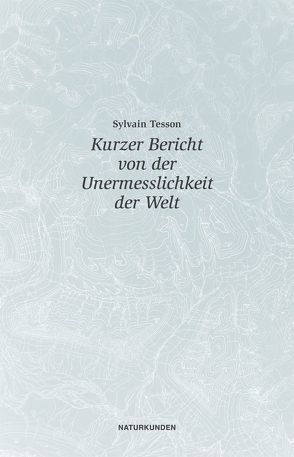 Kurzer Bericht von der Unermesslichkeit der Welt von Denis,  Nicola, Schalansky,  Judith, Tesson,  Sylvain