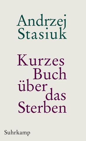 Kurzes Buch über das Sterben von Schmidgall,  Renate, Stasiuk,  Andrzej