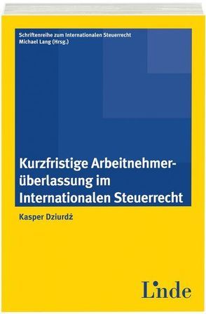 Kurzfristige Arbeitnehmerüberlassung im Intern. Steuerrecht von Dziurdz,  Kasper