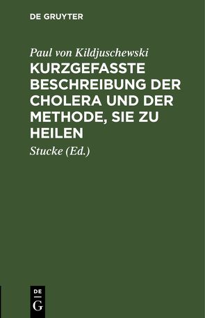 Kurzgefaßte Beschreibung der Cholera und der Methode, sie zu heilen von Kildjuschewski,  Paul von, Stucke