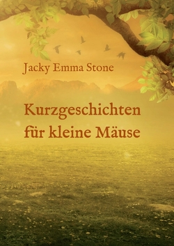 Kurzgeschichten für kleine Mäuse von Stone,  Jacky Emma