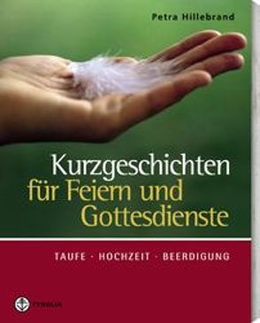 Kurzgeschichten für Feiern und Gottesdienste von Hillebrand,  Petra