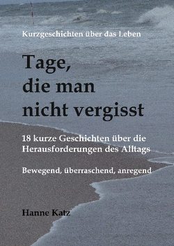 Kurzgeschichten über das Leben – Tage, die man nicht vergisst von Katz,  Hanne