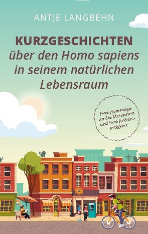 Kurzgeschichten über den Homo sapiens in seinem natürlichen Lebensraum von Langbehn,  Antje