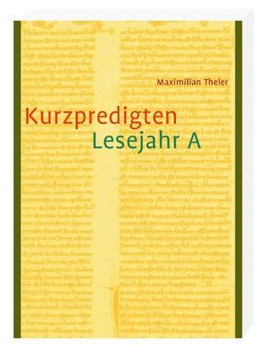 Kurzpredigten zum Lesejahr A von Theler,  Maximilian