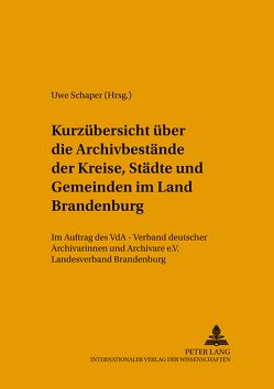 Kurzübersicht über die Archivbestände der Kreise, Städte und Gemeinden im Land Brandenburg von Schaper,  Uwe