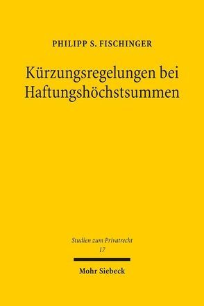 Kürzungsregelungen bei Haftungshöchstsummen von Fischinger,  Philipp S.