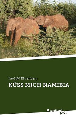 KÜSS MICH NAMIBIA von Ehrenberg,  Irmhild