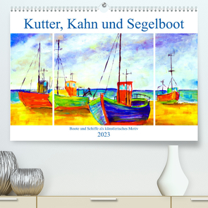 Kutter, Kahn und Segelboot – Boote und Schiffe als künstlerisches Motiv (Premium, hochwertiger DIN A2 Wandkalender 2023, Kunstdruck in Hochglanz) von Schimmack,  Michaela