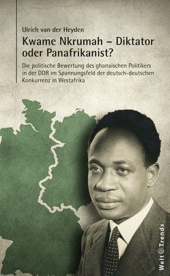 Kwame Nkrumah – Diktator oder Panafrikanist? von van der Heyden,  Ulrich