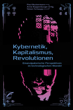 Kybernetik, Kapitalismus, Revolutionen von Buckermann,  Paul, Flatschart,  Elmar, Frey,  Philipp, Koppenburger,  Anne, Lehner,  Nikolaus, Mahr,  Dana, Nijensohn,  Malena, Papsdorf,  Christian, Pasquinelli,  Matteo, Prüll,  Livia, Schaupp,  Simon, Srnicek,  Nick, Thaler,  Anita, Waldecker,  David, Wicher,  Magdalena