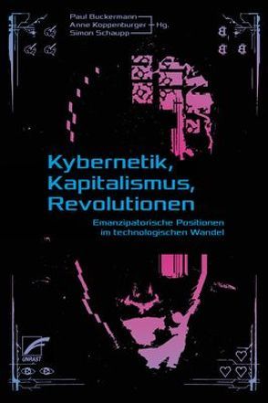 Kybernetik, Kapitalismus, Revolutionen von Buckermann,  Paul, Flatschart,  Elmar, Frey,  Philipp, Koppenburger,  Anne, Lehner,  Nikolaus, Mahr,  Dana, Nijensohn,  Malena, Papsdorf,  Christian, Pasquinelli,  Mateo, Prüll,  Livia, Schaupp,  Simon, Srnicek,  Nick, Thaler,  Anita, Waldecker,  David, Wicher,  Magdalena