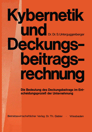 Kybernetik und Deckungsbeitragsrechnung von Unterguggenberger,  NA, Unterguggenberger,  Silvio