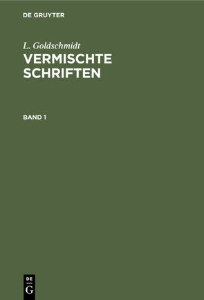 L. Goldschmidt: Vermischte Schriften / L. Goldschmidt: Vermischte Schriften. Band 1 von Goldschmidt,  L.