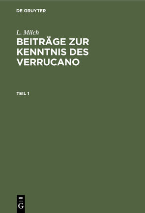 L. Milch: Beiträge zur Kenntnis des Verrucano / L. Milch: Beiträge zur Kenntnis des Verrucano. Teil 1 von Milch,  L.