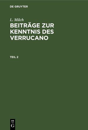 L. Milch: Beiträge zur Kenntnis des Verrucano / L. Milch: Beiträge zur Kenntnis des Verrucano. Teil 2 von Milch,  L.