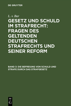 L. v. Bar: Gesetz und Schuld im Strafrecht : Fragen des geltenden… / Die Befreiung von Schuld und Strafe durch das Strafgesetz von Bar,  L. v.