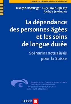 La dépendance des personnes âgées et les soins de longue durée von Bayer-Oglesby,  Lucy, Hoepflinger,  François, Zumbrunn,  Andrea