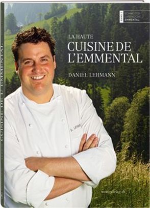 La haute cuisine de l’Emmental von Lehmann,  Daniel