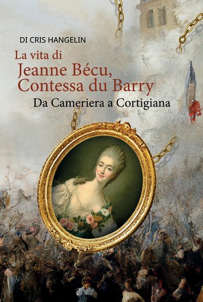 La vita di Jeanne Bécu, Contessa du Barry Da Cameriera a Cortigiana von Hangelin,  Cris