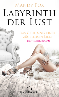 Labyrinth der Lust – Das Geheimnis einer zügellosen Liebe | Erotischer Roman von Fox,  Mandy