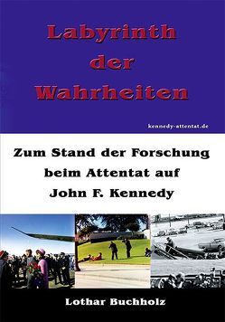 Labyrinth der Wahrheiten: Zum Stand der Forschung beim Attentat auf John F. Kennedy von Buchholz,  Lothar