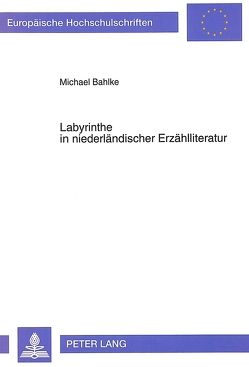 Labyrinthe in niederländischer Erzählliteratur von Bahlke,  Michael