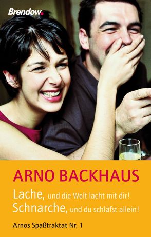 Lache, und die Welt lacht mit dir! Schnarche, und du schläfst allein! von Backhaus,  Arno