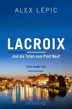 Lacroix und die Toten vom Pont Neuf: Sein erster Fall von Lépic,  Alex