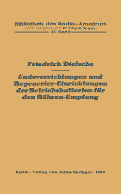 Ladevorrichtungen und Regenerier-Einrichtungen der Betriebsbatterien für den Röhren-Empfang von Dietsche,  Friedrich, Nesper,  Eugen