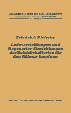 Ladevorrichtungen und Regenerier-Einrichtungen der Betriebsbatterien für den Röhren-Empfang von Dietsche,  Friedrich, Nesper,  Eugen