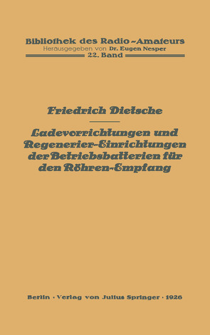 Ladevorrichtungen und Regenerier-Einrichtungen der Betriebsbatterien für den Röhren-Empfang von Dietsche,  Friedrich, Nesper,  Eugen